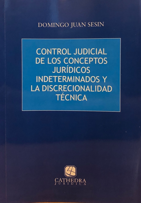 Control judicial de los conceptos jurídicos indeterminados y la discrecionalidad técnica - Sesin, D