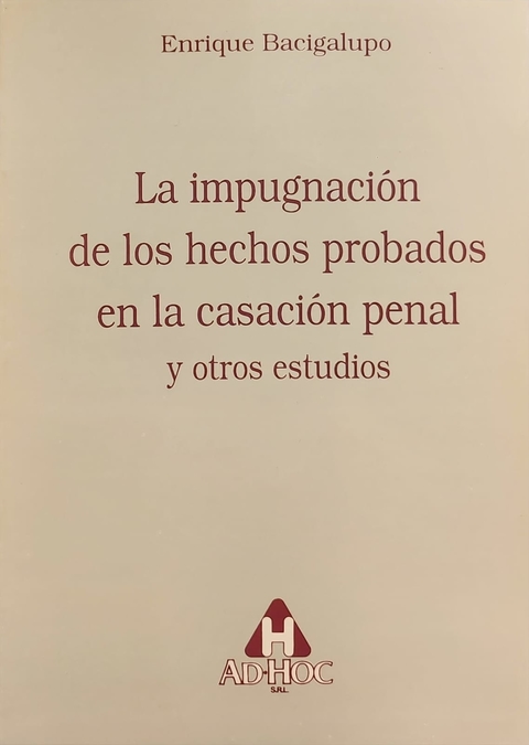 La impugnacion de los hechos probados en la casacion penal y otros estudios AUTOR: Bacigalupo, Enrique E.