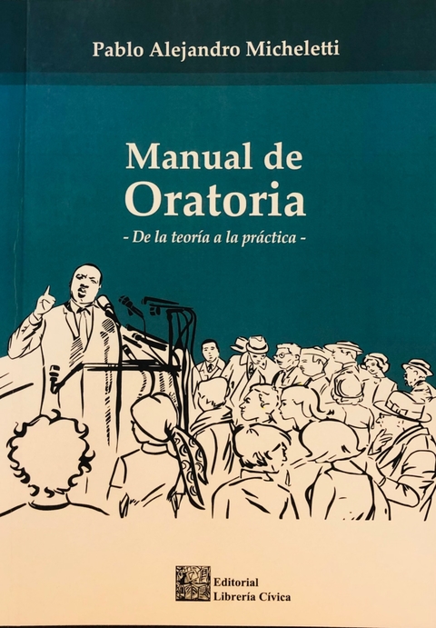 Manual de oratoria. De la teoría a la pràctica Autores: Micheletti, Pablo A.